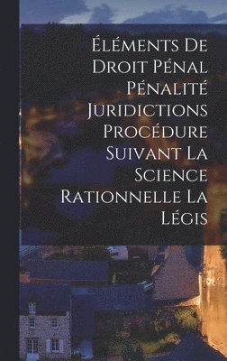 bokomslag lments de Droit Pnal Pnalit Juridictions Procdure Suivant la Science Rationnelle la Lgis