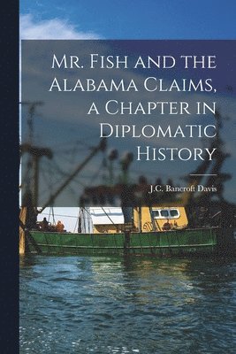 bokomslag Mr. Fish and the Alabama Claims, a Chapter in Diplomatic History