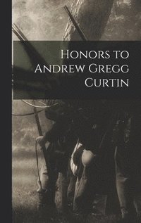 bokomslag Honors to Andrew Gregg Curtin