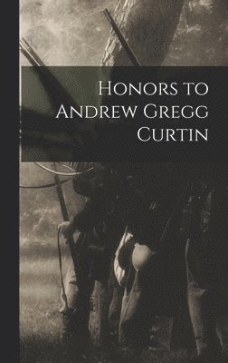 bokomslag Honors to Andrew Gregg Curtin