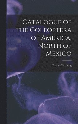 bokomslag Catalogue of the Coleoptera of America, North of Mexico