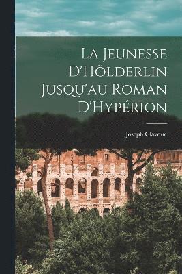 bokomslag La Jeunesse D'Hlderlin Jusqu'au Roman D'Hyprion