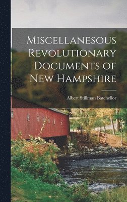 Albert Stillman Batchellor - Miscellanesous Revolutionary Documents of new Hampshire, Inbunden