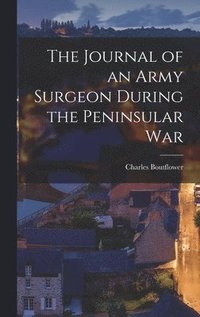 bokomslag The Journal of an Army Surgeon During the Peninsular War