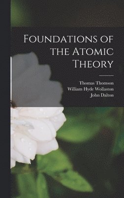 Thomas Thomson, John Dalton, William Hyde Wollaston - Foundations of the Atomic Theory, Inbunden