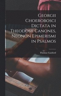 bokomslag Georgii Choerobosci Dictata in Theodosii Canones, neonon Epimerismi in Psalmos