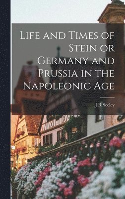 bokomslag Life and Times of Stein or Germany and Prussia in the Napoleonic Age