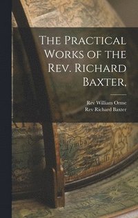 bokomslag The Practical Works of the Rev. Richard Baxter,