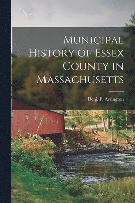 Municipal History of Essex County in Massachusetts 1