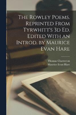 The Rowley Poems. Reprinted From Tyrwhitt's 3d ed. Edited With an Introd. by Maurice Evan Hare 1