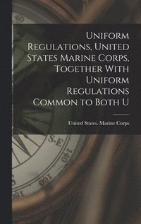 bokomslag Uniform Regulations, United States Marine Corps, Together With Uniform Regulations Common to Both U