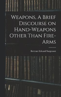 Weapons, A Brief Discourse on Hand-Weapons Other Than Fire-Arms 1