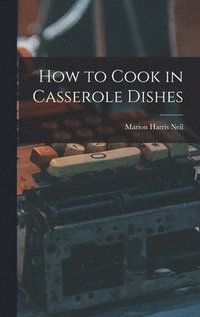 bokomslag How to Cook in Casserole Dishes