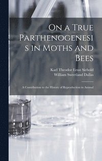 bokomslag On a True Parthenogenesis in Moths and Bees; a Contribution to the History of Reproduction in Animal