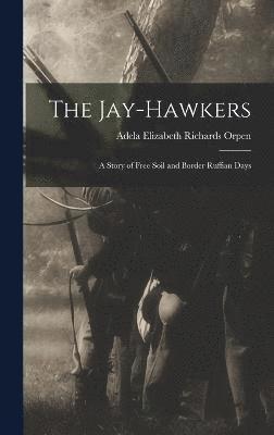 bokomslag The Jay-Hawkers; A Story of Free Soil and Border Ruffian Days