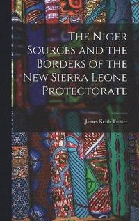 bokomslag The Niger Sources and the Borders of the New Sierra Leone Protectorate