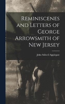 Reminiscenes and Letters of George Arrowsmith of New Jersey 1