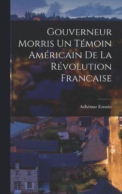 bokomslag Gouverneur Morris un tmoin amricain de la rvolution francaise