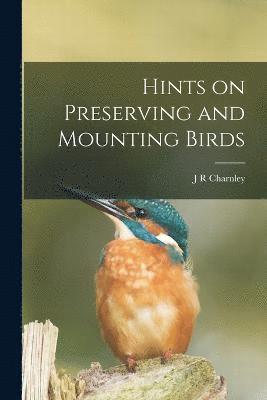 J R Charnley, J. R. Charnley - Hints on Preserving and Mounting Birds, Häftad