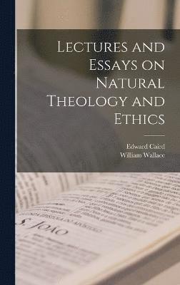 Lectures and Essays on Natural Theology and Ethics 1