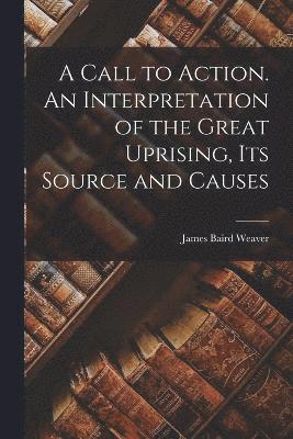 Call to Action. An Interpretation of the Great Uprising, Its Source and Causes