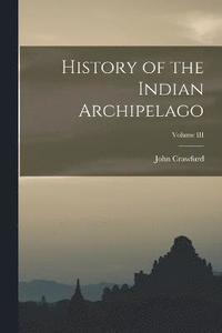 bokomslag History of the Indian Archipelago; Volume III