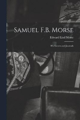Samuel F.B. Morse; His Letters and Journals