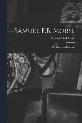 Samuel F.B. Morse; His Letters and Journals 1