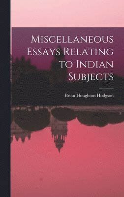 Miscellaneous Essays Relating to Indian Subjects 1