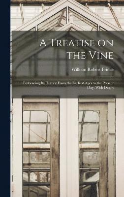 bokomslag A Treatise on the Vine; Embracing its History From the Earliest Ages to the Present day, With Descri