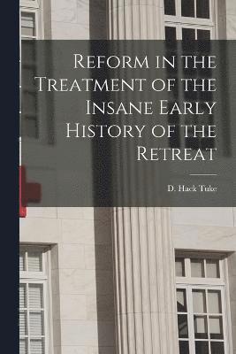 Reform in the Treatment of the Insane Early History of the Retreat 1