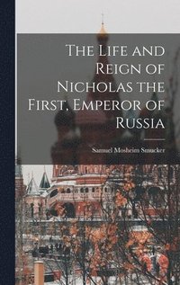 bokomslag The Life and Reign of Nicholas the First, Emperor of Russia