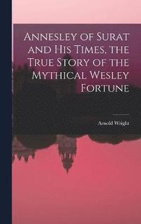 bokomslag Annesley of Surat and his Times, the True Story of the Mythical Wesley Fortune