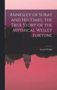 bokomslag Annesley of Surat and his Times, the True Story of the Mythical Wesley Fortune