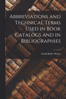 Abbreviations and Technical Terms Used in Book Catalogs and in Bibliographies