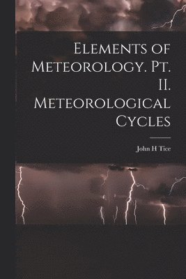 bokomslag Elements of Meteorology. pt. II. Meteorological Cycles