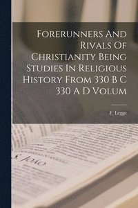 bokomslag Forerunners And Rivals Of Christianity Being Studies In Religious History From 330 B C 330 A D Volum