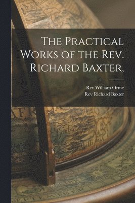 bokomslag The Practical Works of the Rev. Richard Baxter,