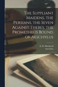 bokomslag The Suppliant Maidens, the Persians, the Seven Against Thebes, the Prometheus Bound of Aeschylus