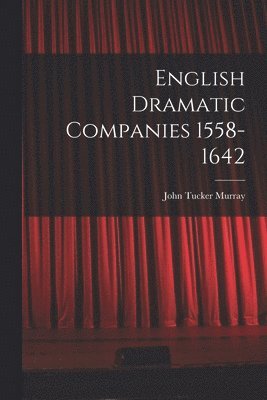 English Dramatic Companies 1558-1642 1