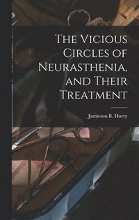 bokomslag The Vicious Circles of Neurasthenia, and Their Treatment