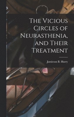 The Vicious Circles of Neurasthenia, and Their Treatment 1