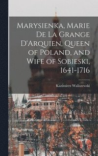 bokomslag Marysienka, Marie de la Grange D'Arquien, Queen of Poland, and Wife of Sobieski, 1641-1716