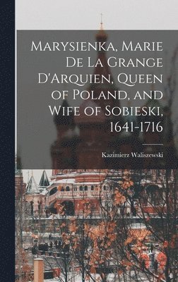 bokomslag Marysienka, Marie de la Grange D'Arquien, Queen of Poland, and Wife of Sobieski, 1641-1716