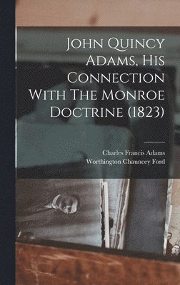 Charles Francis Adams, Worthington Chauncey Ford - John Quincy Adams, His Connection With The Monroe Doctrine (1823), Inbunden
