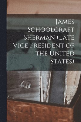 James Schoolcraft Sherman (Late Vice President of the United States) 1