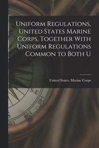 bokomslag Uniform Regulations, United States Marine Corps, Together With Uniform Regulations Common to Both U