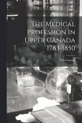 Medical Profession in Upper Canada 1783-1850 1