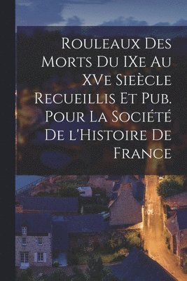 Anonymous - Rouleaux des Morts du IXe au XVe Sieècle Recueillis et pub. pour la Société de l'Histoire de France, Häftad