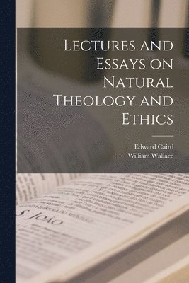 Lectures and Essays on Natural Theology and Ethics 1